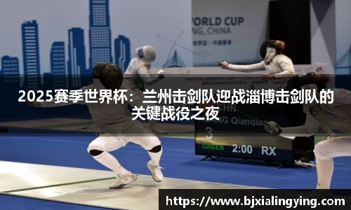 2025赛季世界杯：兰州击剑队迎战淄博击剑队的关键战役之夜