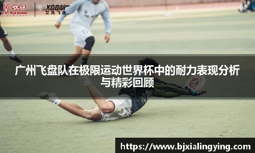 广州飞盘队在极限运动世界杯中的耐力表现分析与精彩回顾